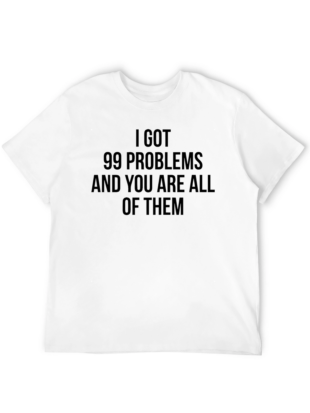 99 Problems Graphic T-Shirt - Funny Slogan Tee