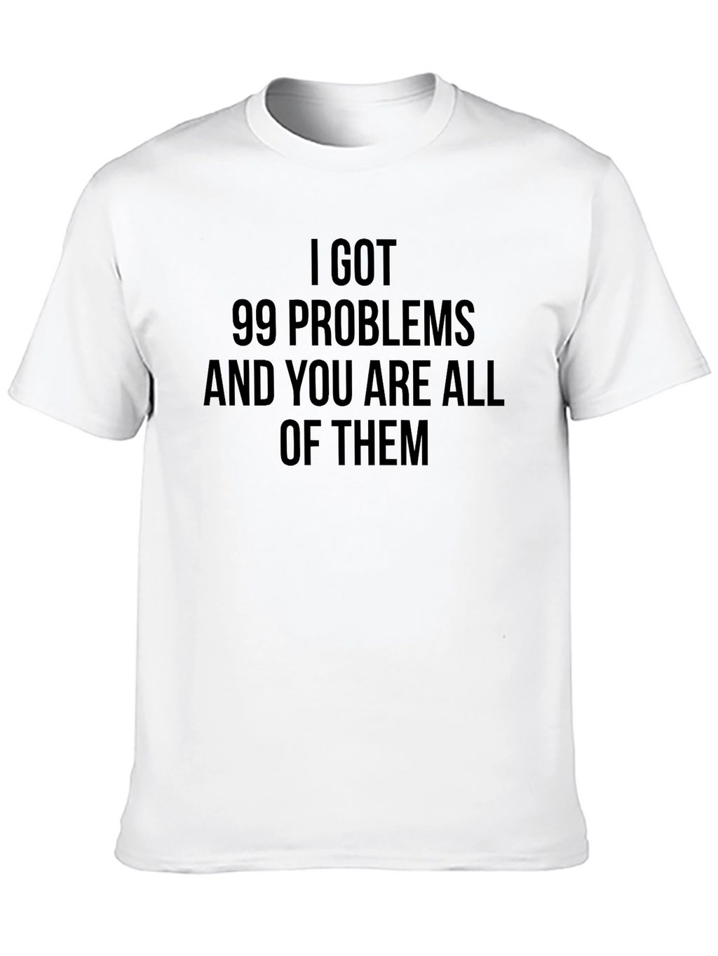 99 Problems Graphic T-Shirt - Funny Slogan Tee