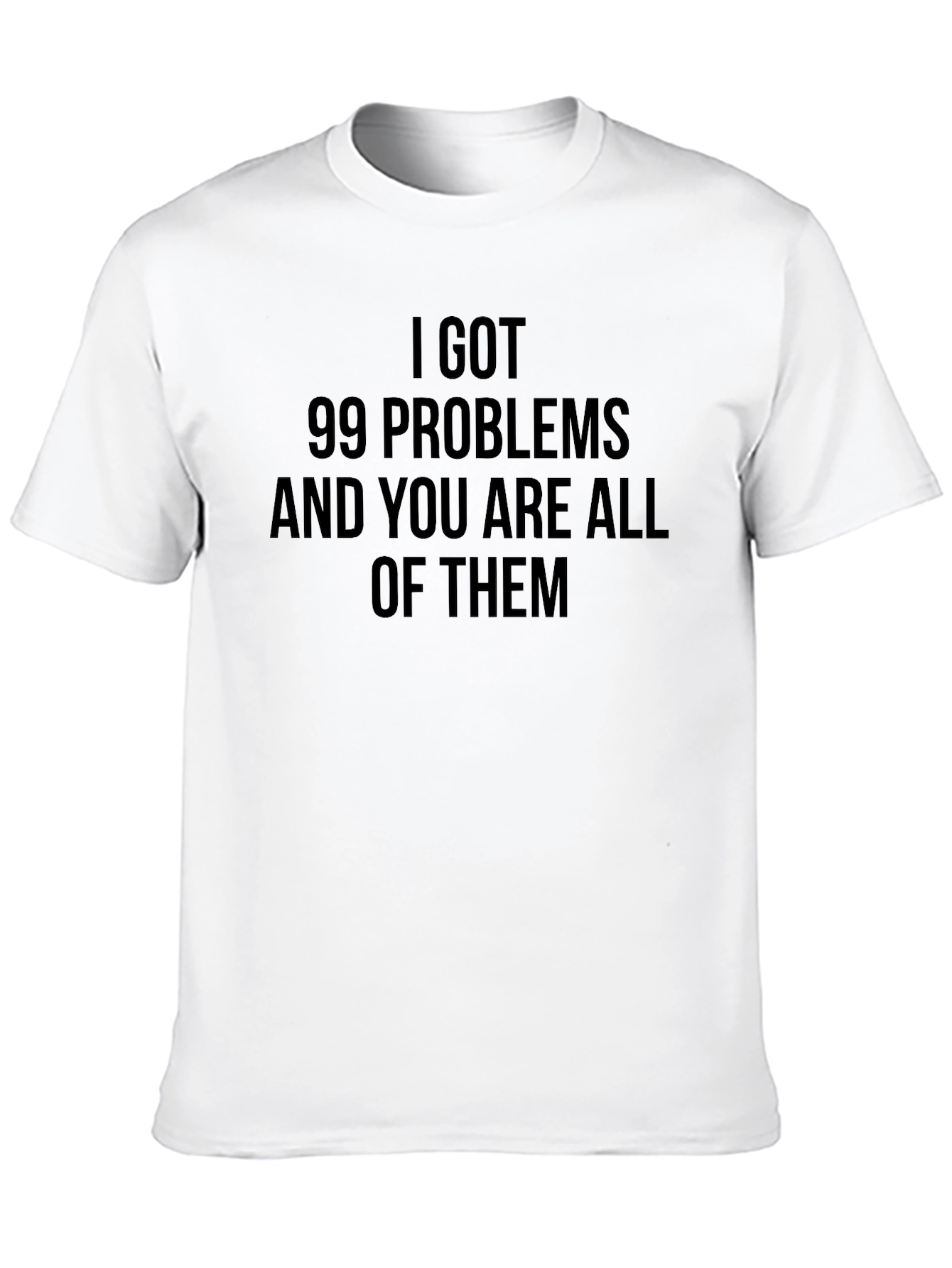 99 Problems Graphic T-Shirt - Funny Slogan Tee