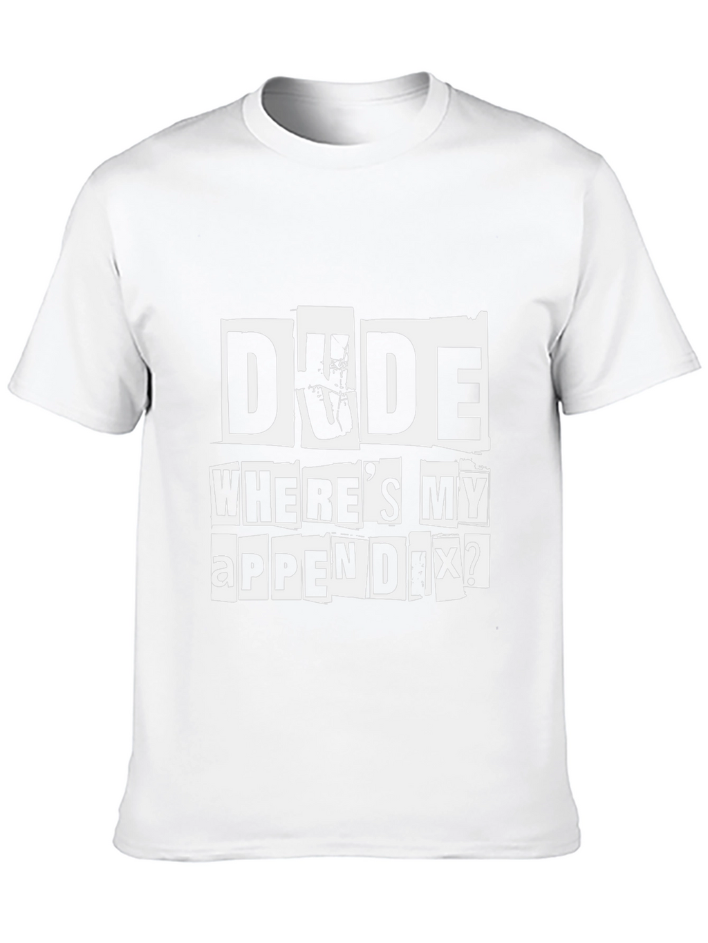 Dude Wheres My Appendix Funny Graphic T-Shirt