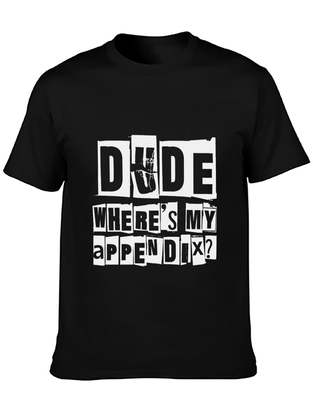 Dude Wheres My Appendix Funny Graphic T-Shirt