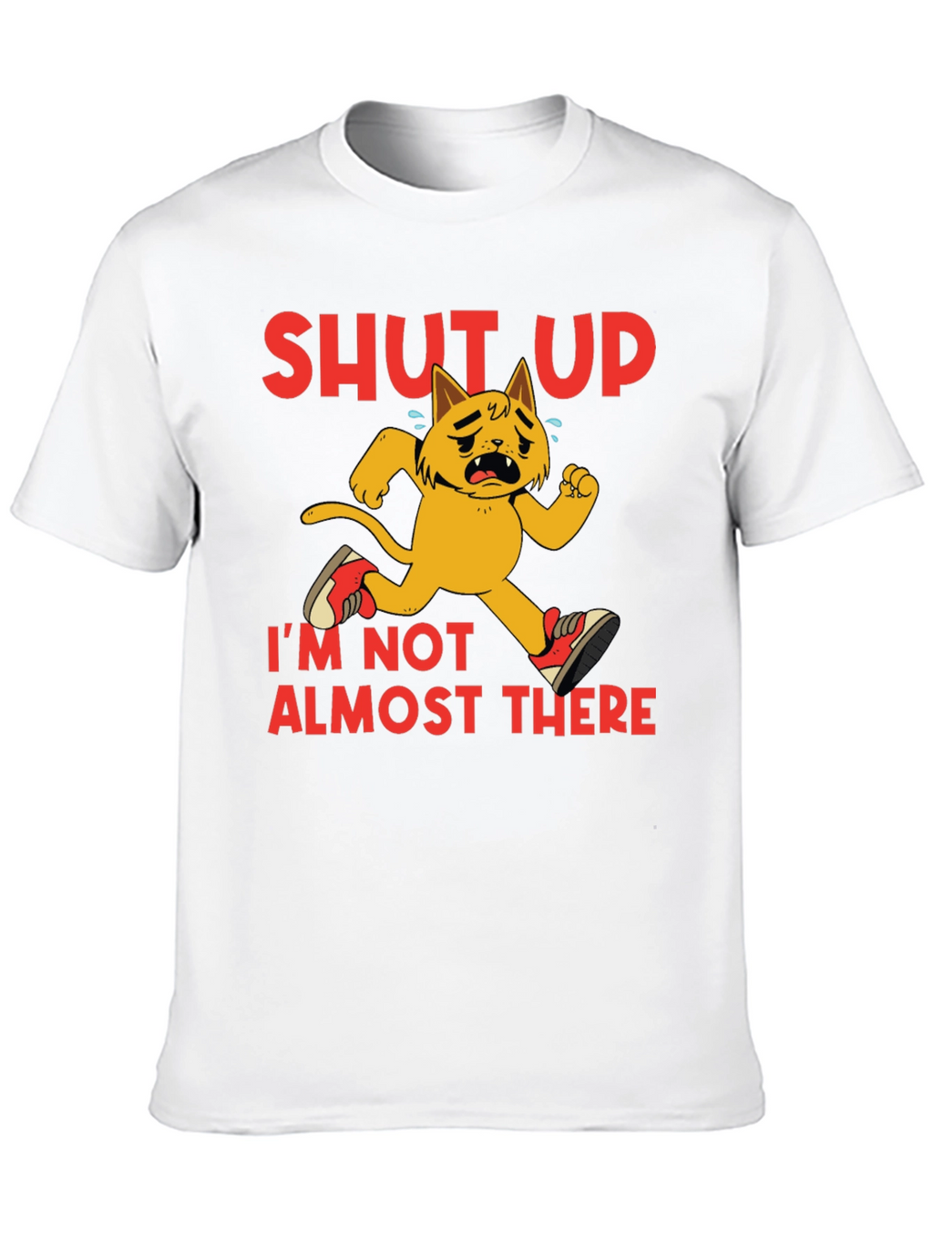 Shut Up Im Not Almost There T-Shirt