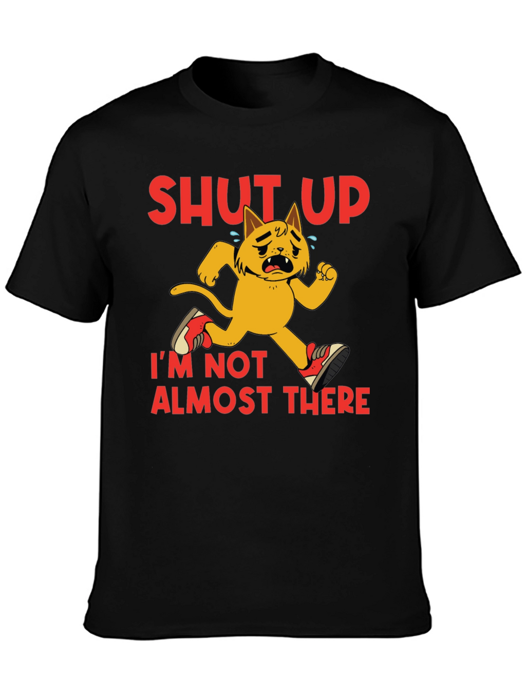 Shut Up Im Not Almost There T-Shirt