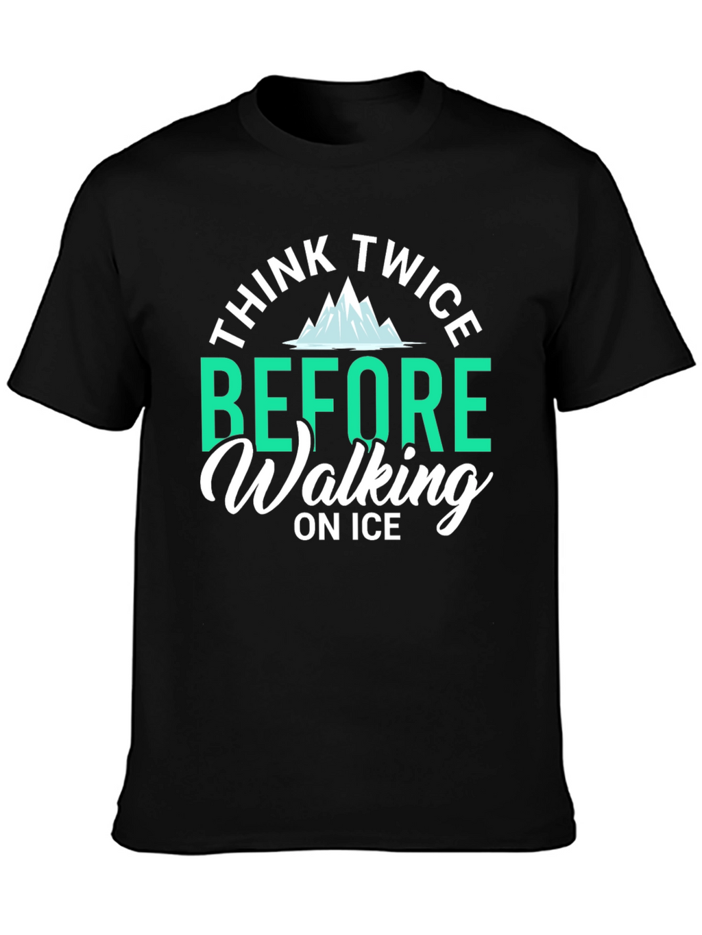 Think Twice Before Walking on Ice T-Shirt