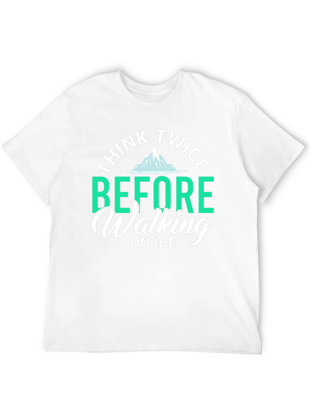 Think Twice Before Walking on Ice T-Shirt