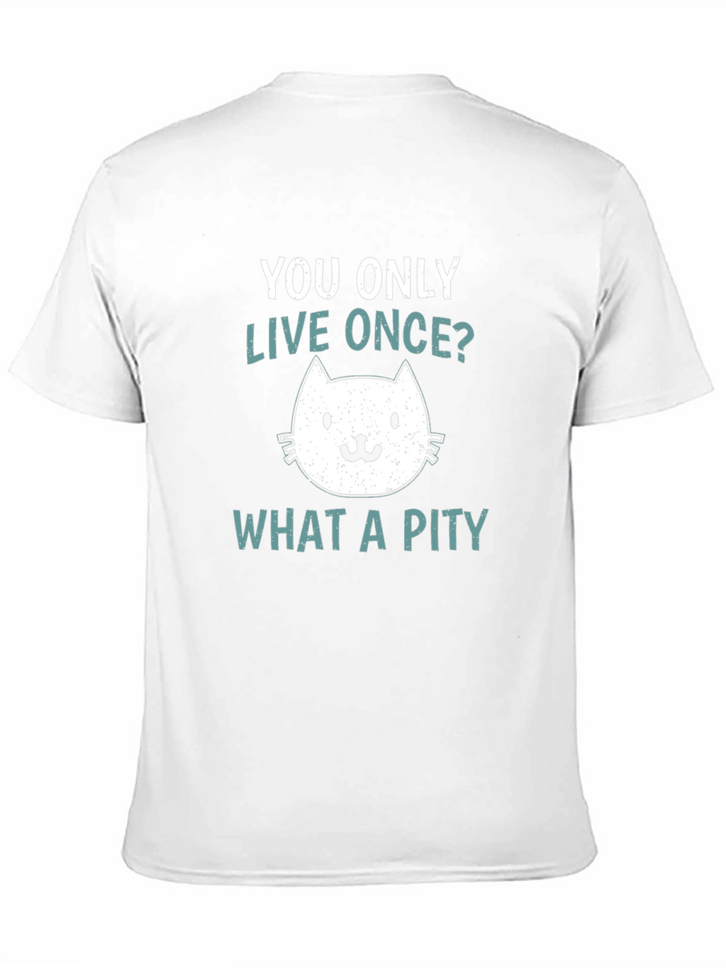 You Only Live Once? What A Pity Cat T-Shirt