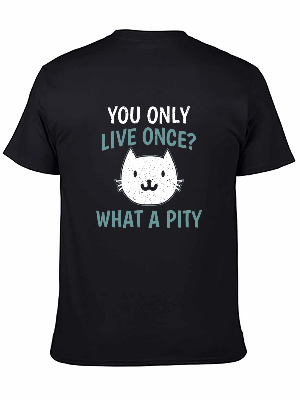 You Only Live Once? What A Pity Cat T-Shirt