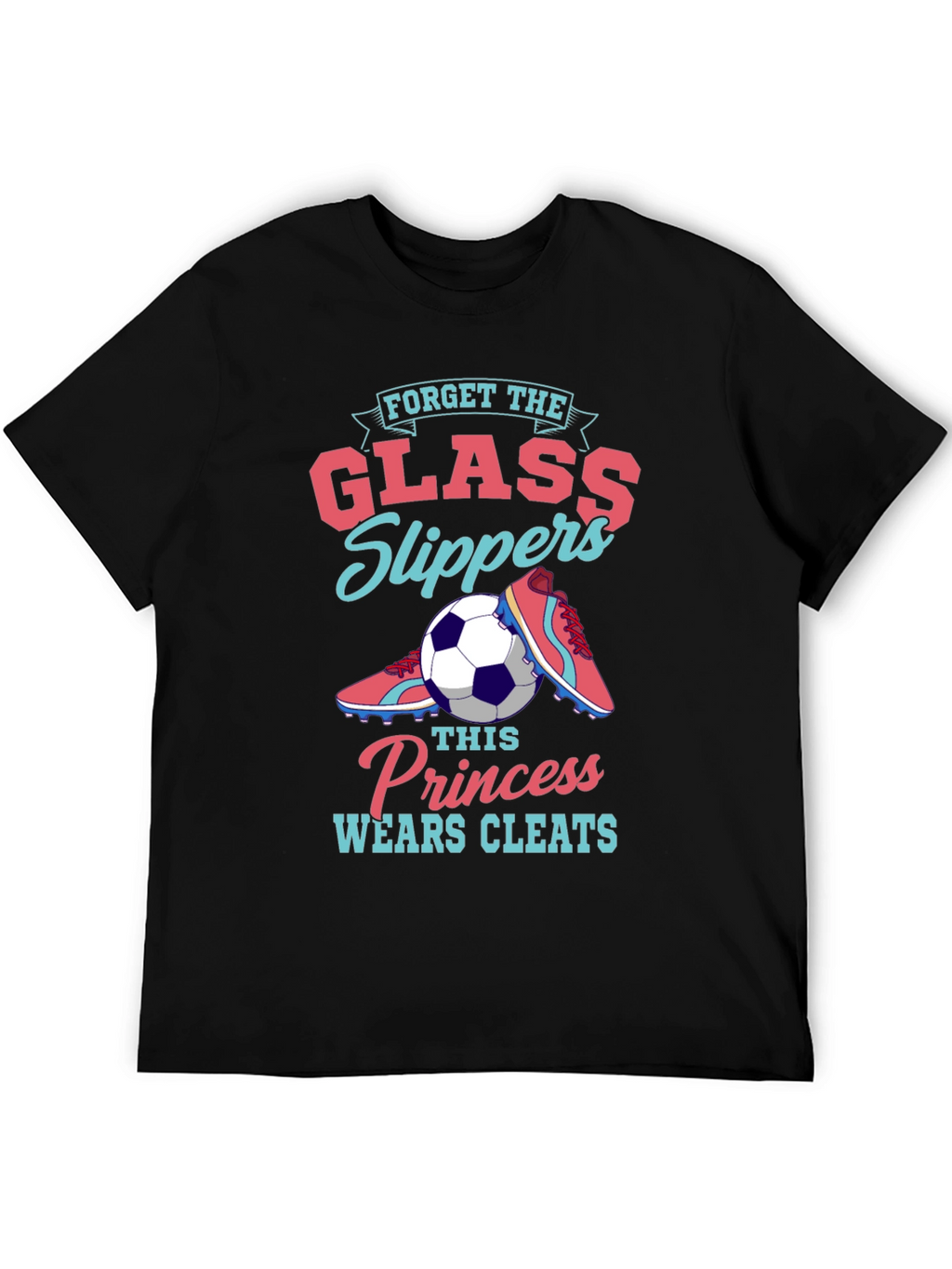 Forget Glass Slippers - Soccer Princess T-Shirt