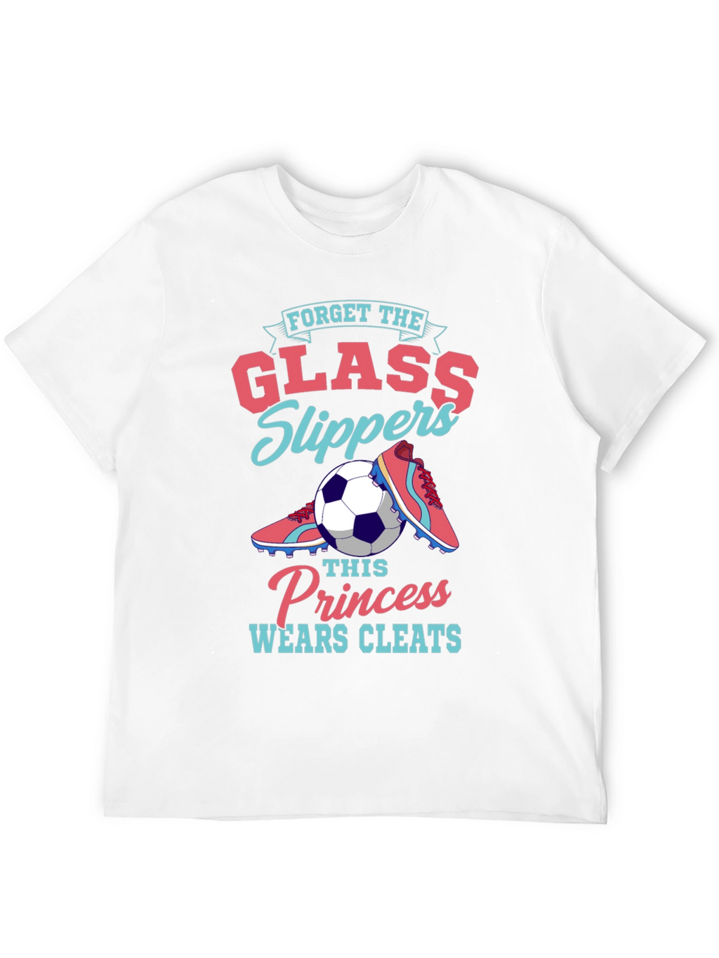 Forget Glass Slippers - Soccer Princess T-Shirt