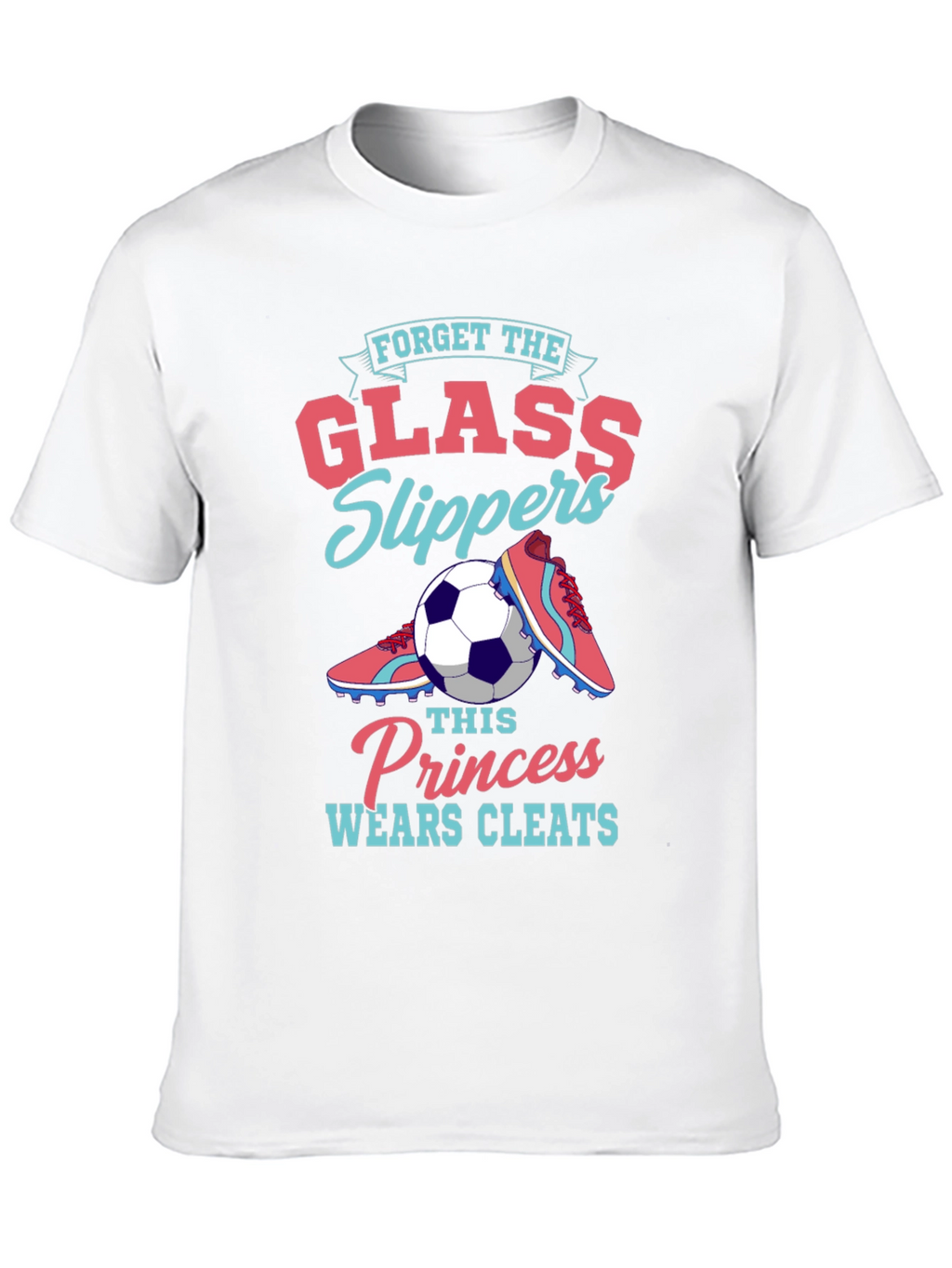 Forget Glass Slippers - Soccer Princess T-Shirt