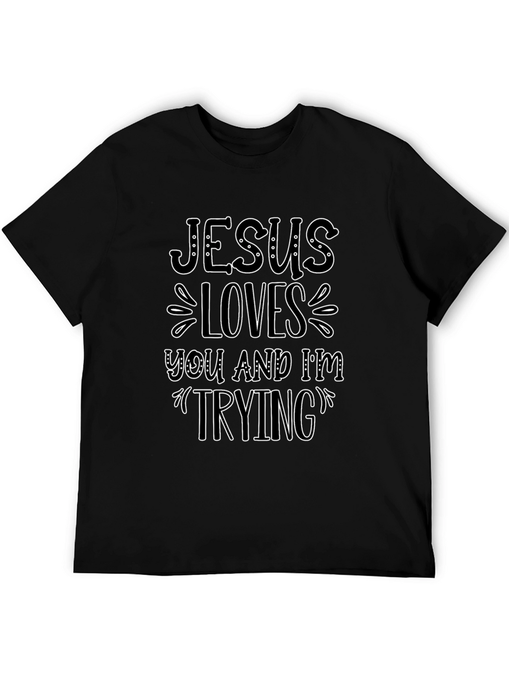 Jesus Loves You and Im Trying T-Shirt