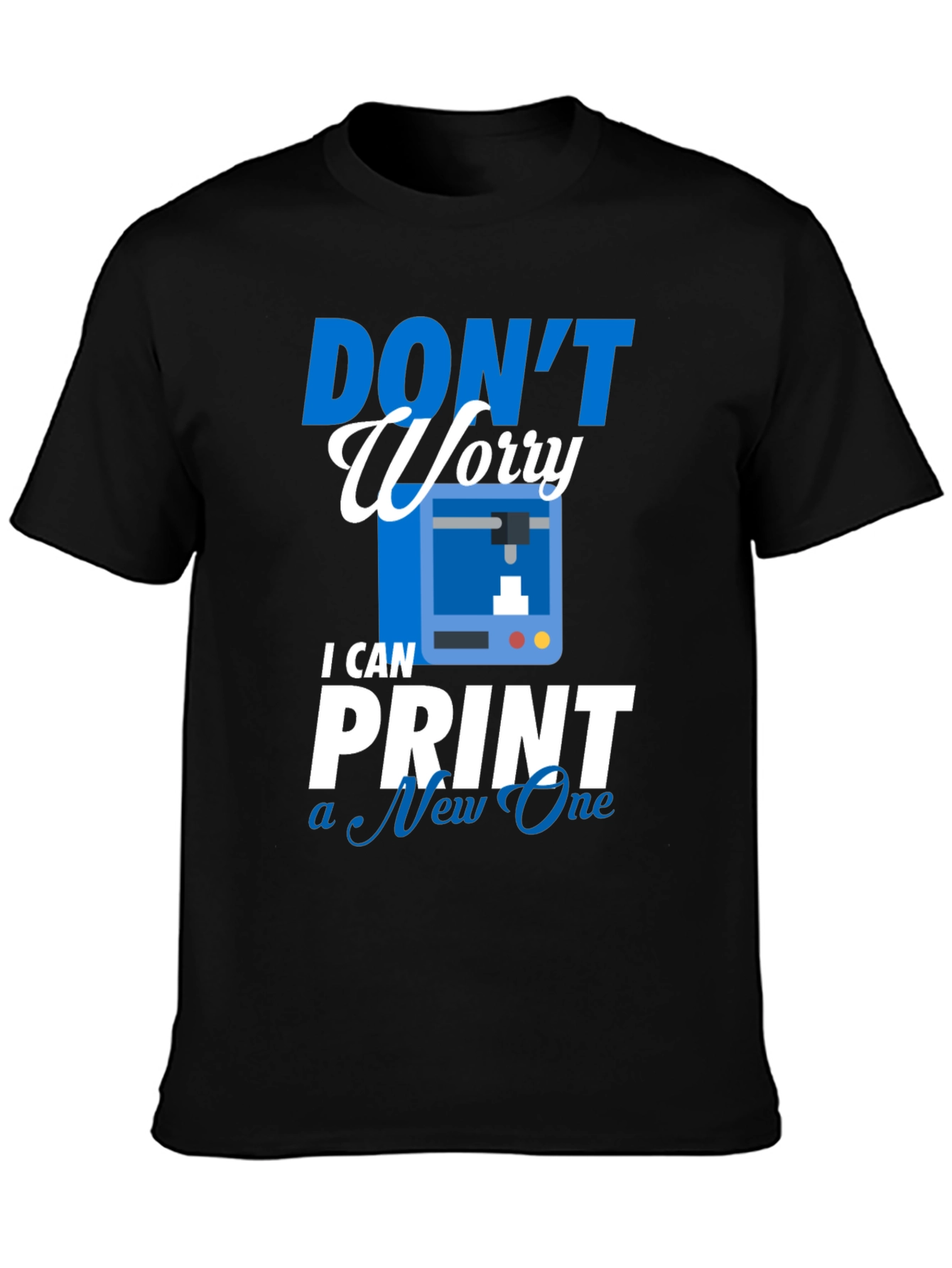 Dont Worry I Can Print a New One - T-Shirt