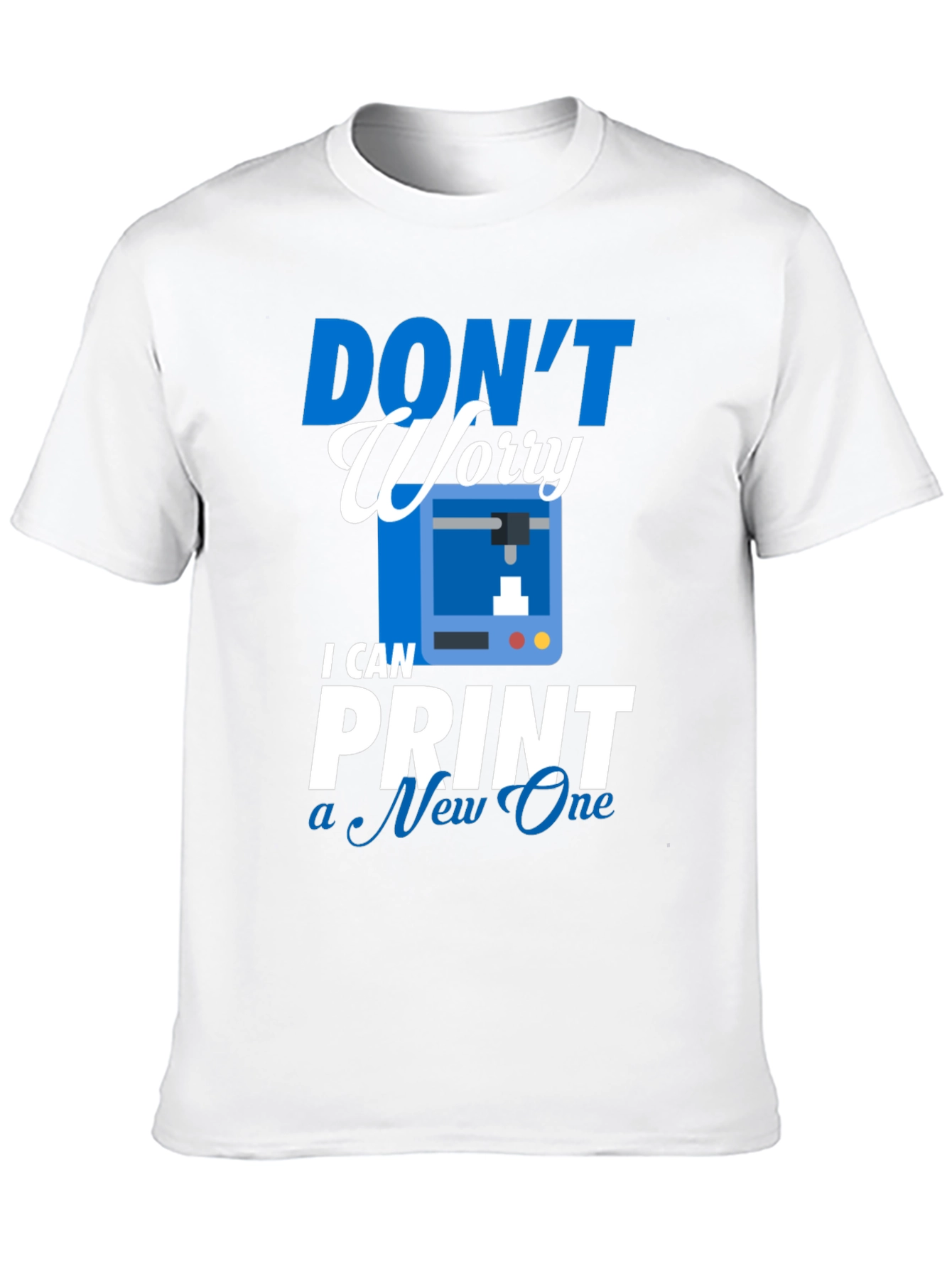 Dont Worry I Can Print a New One - T-Shirt