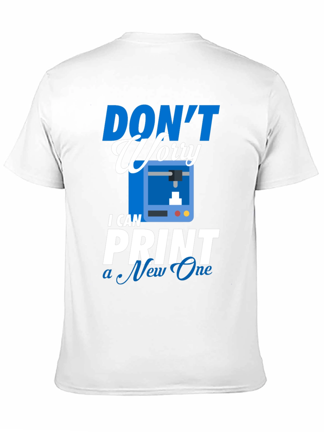 Dont Worry I Can Print a New One - T-Shirt