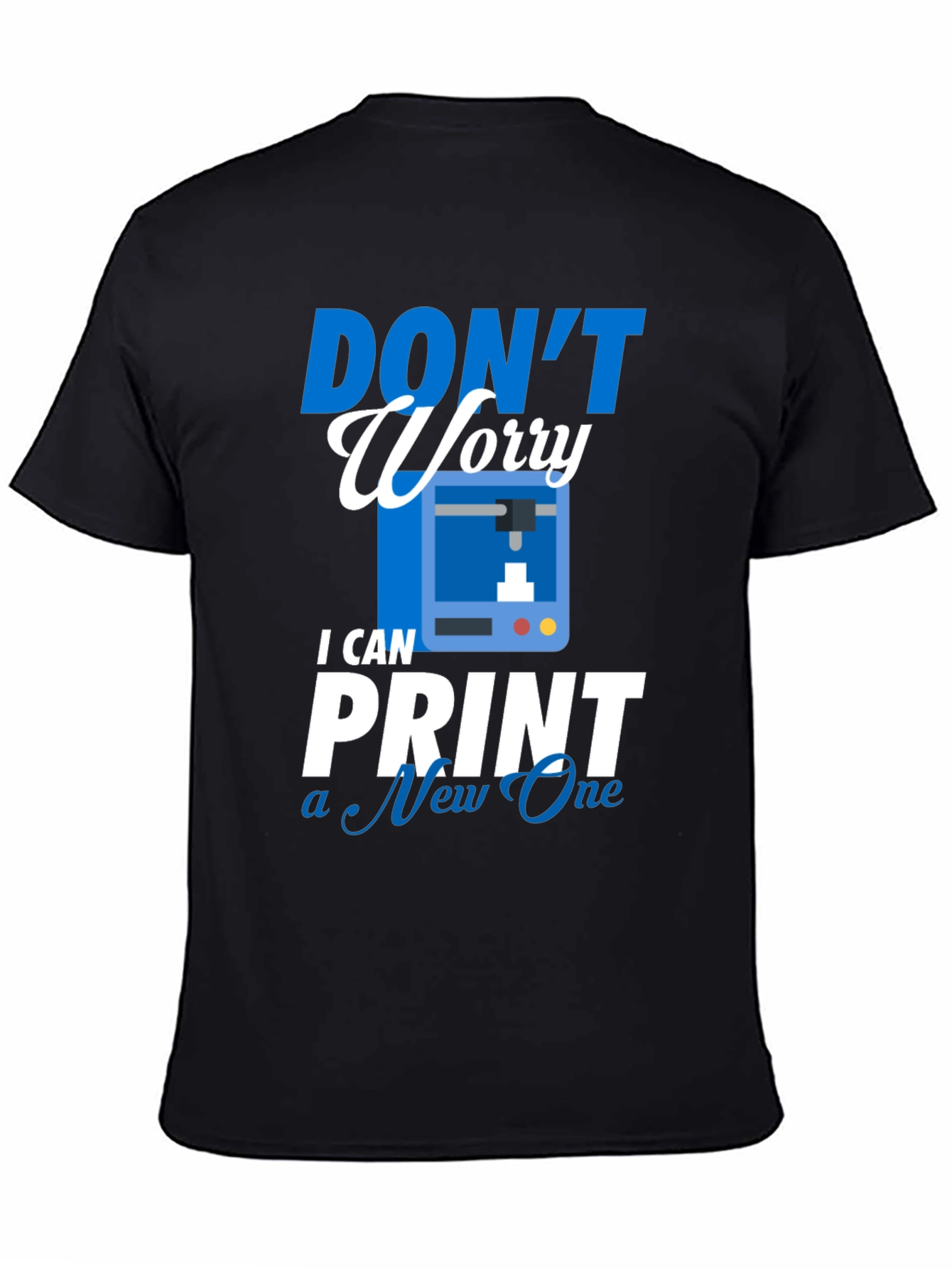 Dont Worry I Can Print a New One - T-Shirt