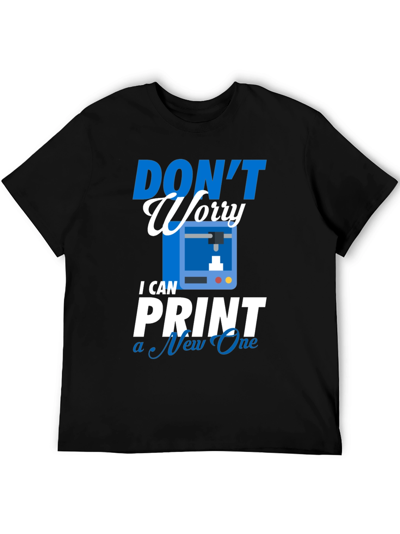 Dont Worry I Can Print a New One - T-Shirt