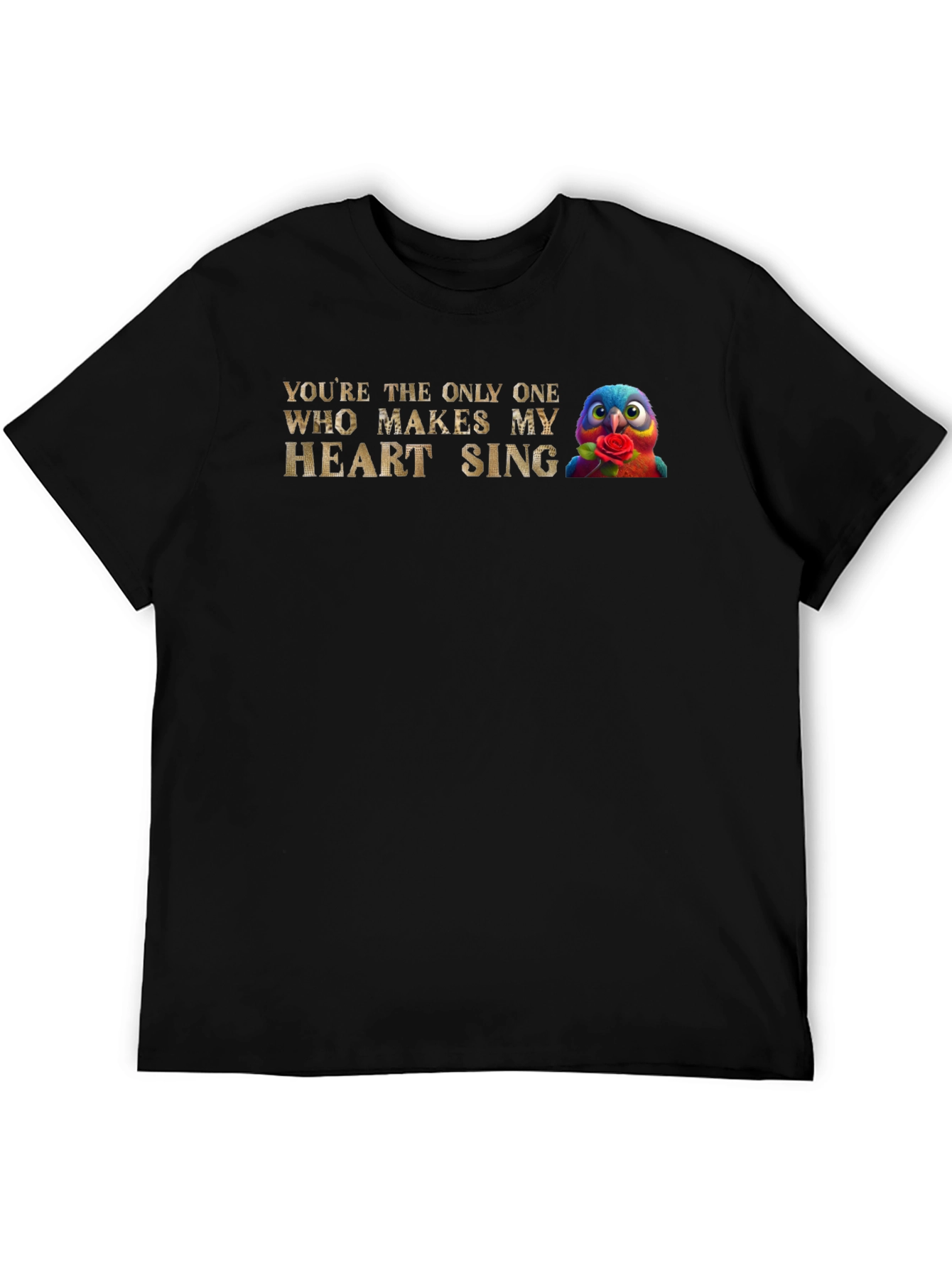 Youre the Only One Makes My Heart Sing T-Shirt