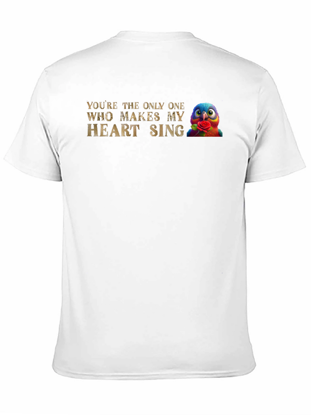 Youre the Only One Makes My Heart Sing T-Shirt