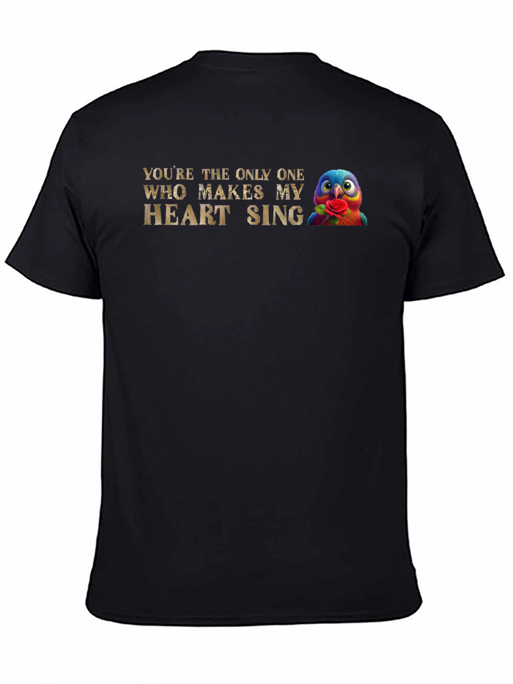 Youre the Only One Makes My Heart Sing T-Shirt