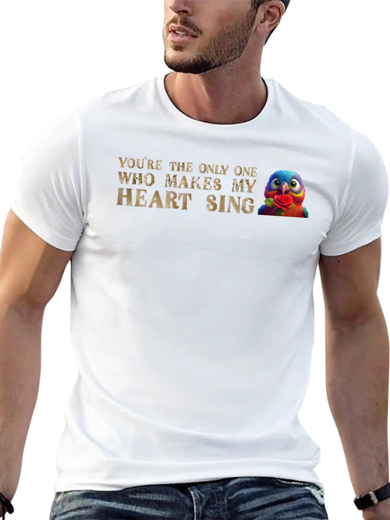 Youre the Only One Makes My Heart Sing T-Shirt