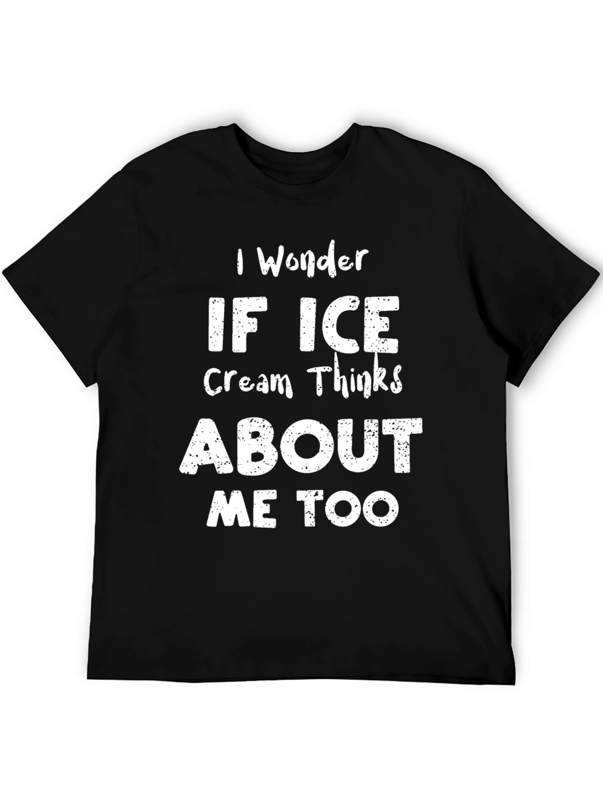 I Wonder if Ice Cream Thinks About Me Too T-Shirt