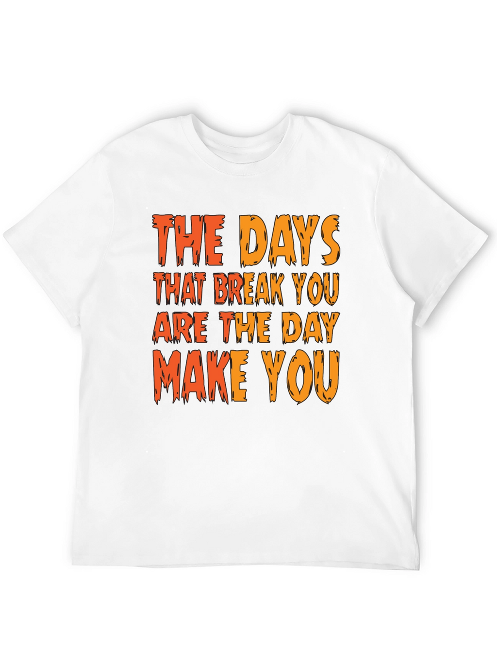 Inspirational Graphic Tee: The Days That Break You
