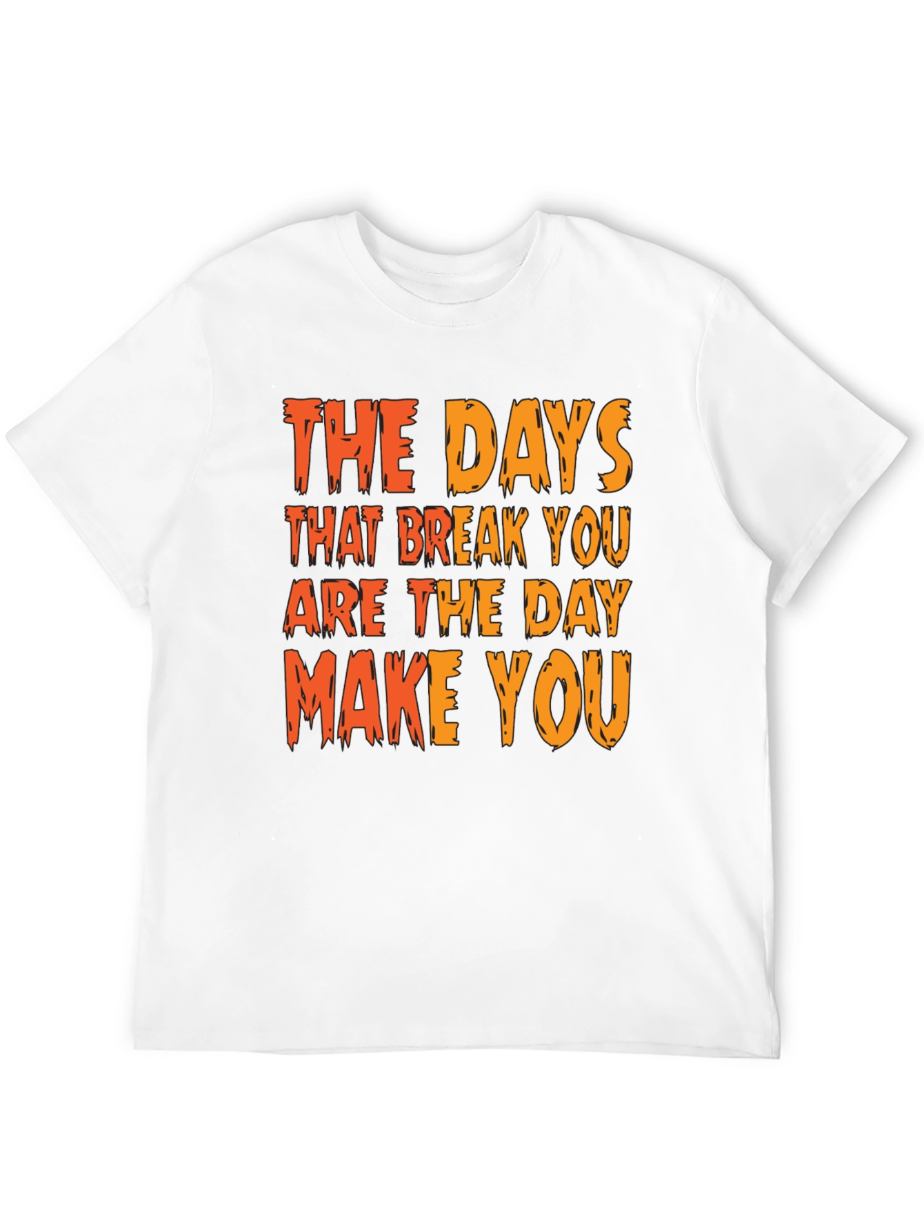 Inspirational Graphic Tee: The Days That Break You