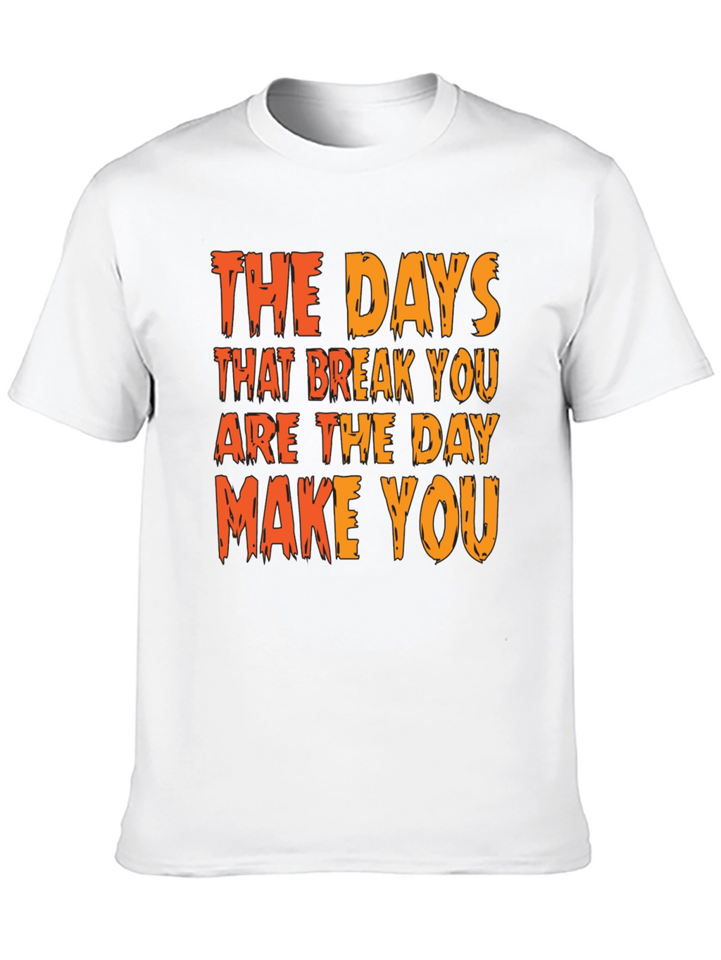 Inspirational Graphic Tee: The Days That Break You