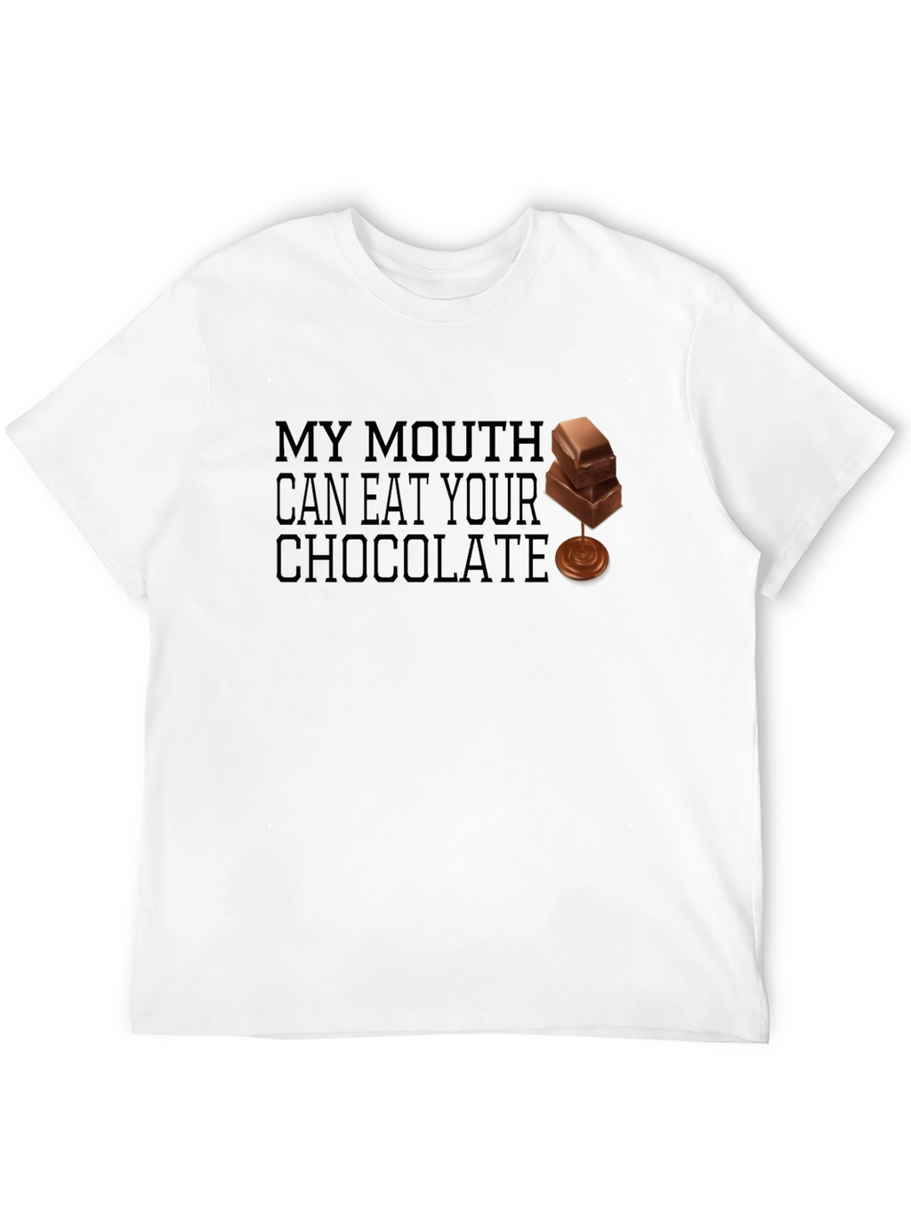 My Mouth Can Eat Your Chocolate - Funny T-Shirt