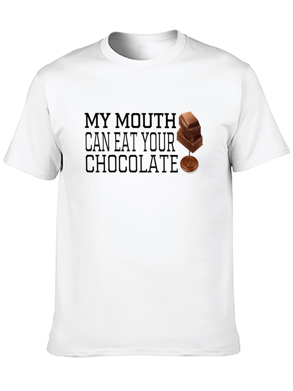 My Mouth Can Eat Your Chocolate - Funny T-Shirt