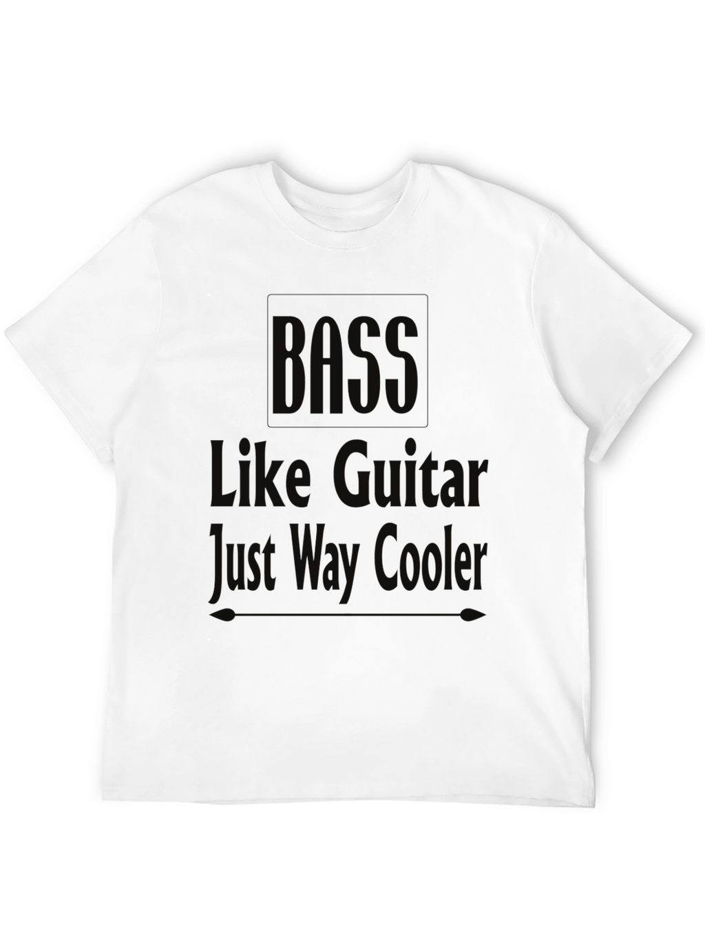 Bass Guitarist Humor T-Shirt: Just Way Cooler!