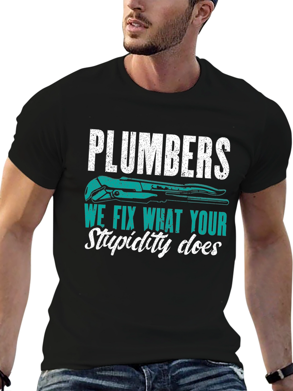 Plumbers Tee: We Fix What Your Stupidity Does