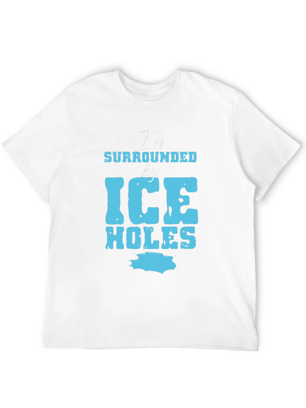 Im Surrounded by Ice Holes Graphic Tee