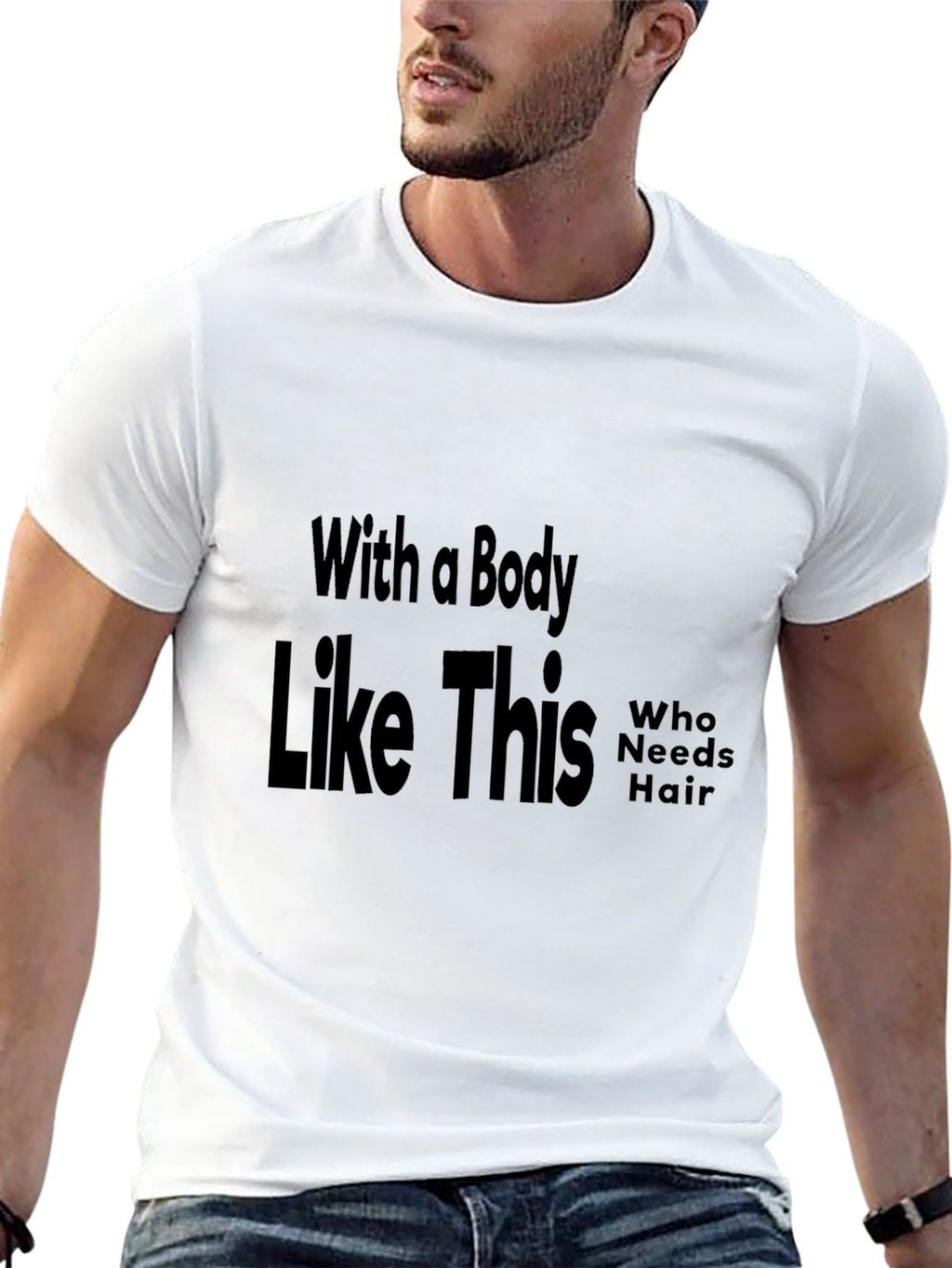 Funny Baldness T-Shirt: With a Body Like This