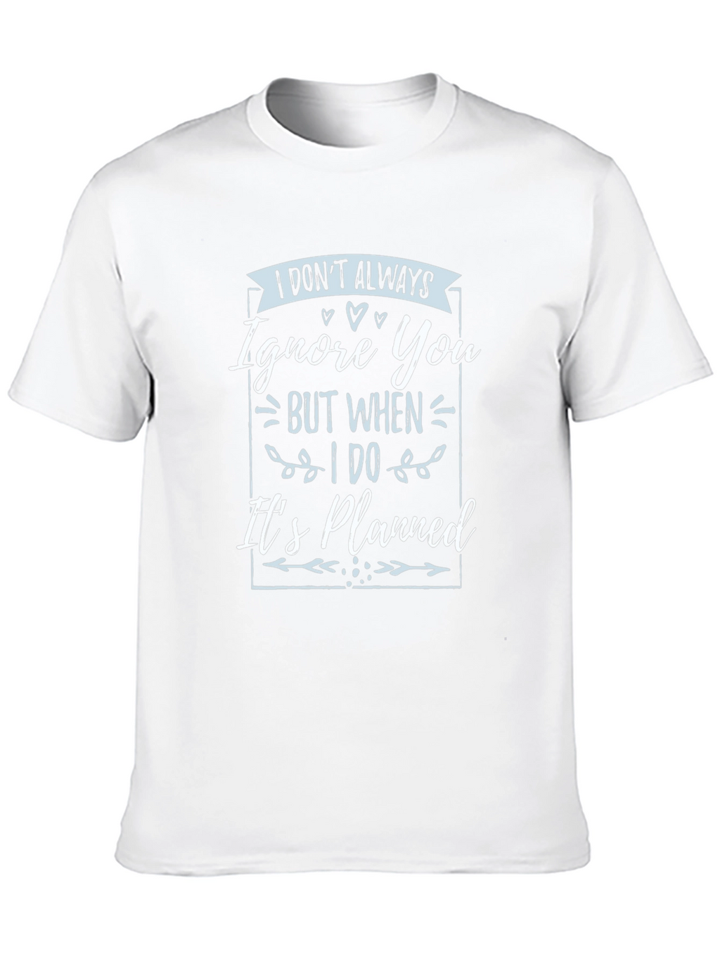 Funny T-Shirt: I Dont Always Ignore You