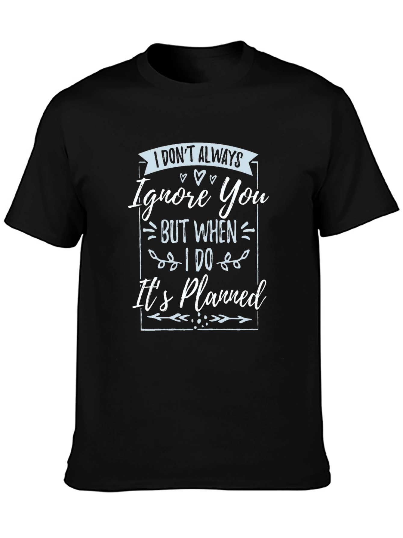 Funny T-Shirt: I Dont Always Ignore You