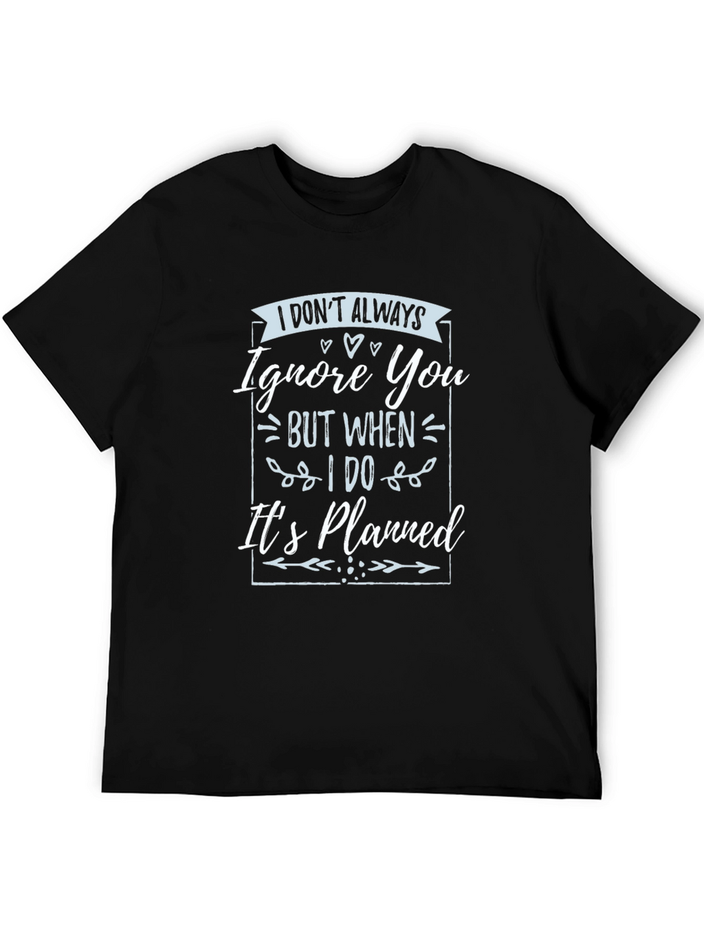 Funny T-Shirt: I Dont Always Ignore You
