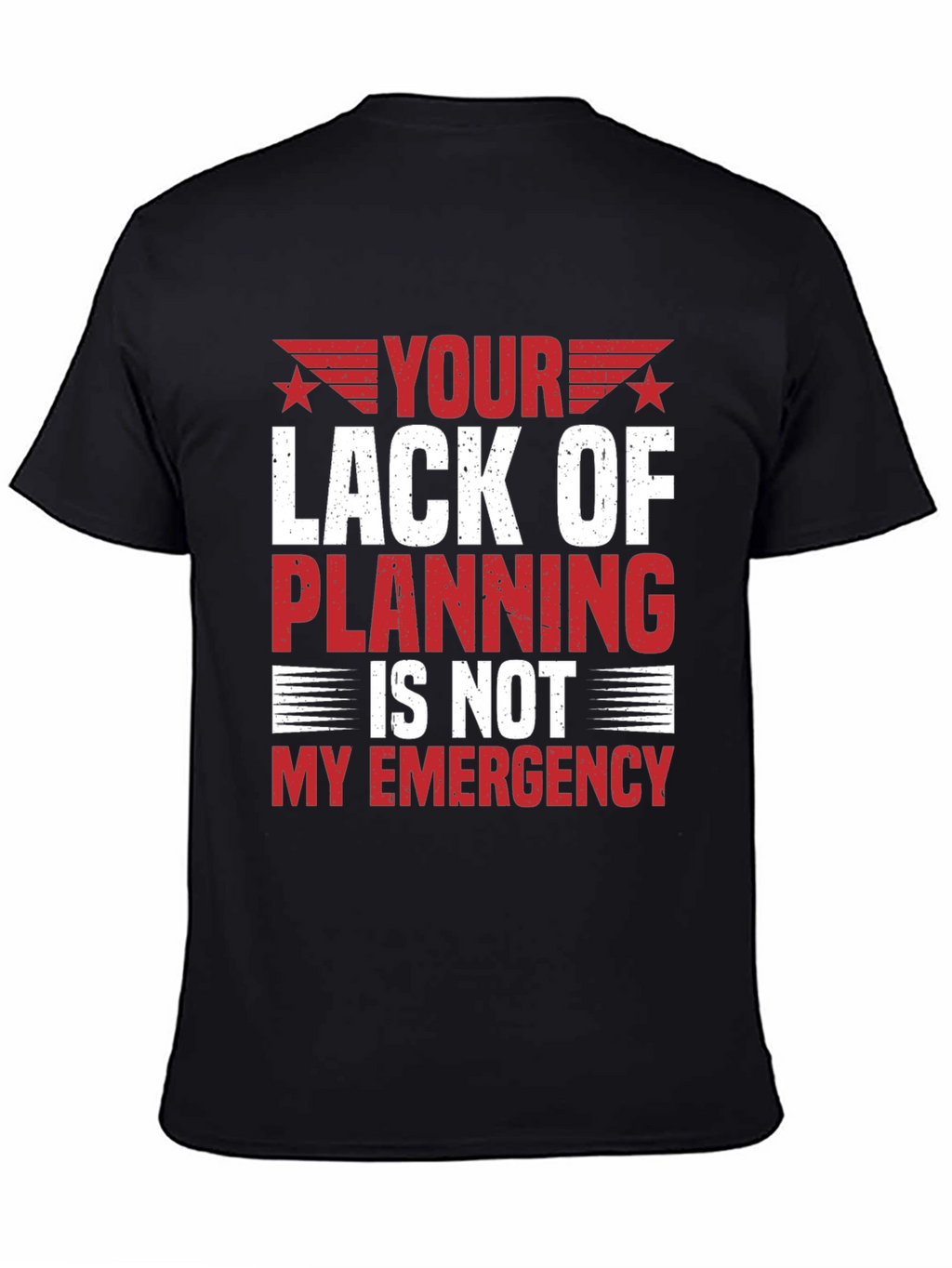Your Lack of Planning T-Shirt - Funny Sarcastic Tee