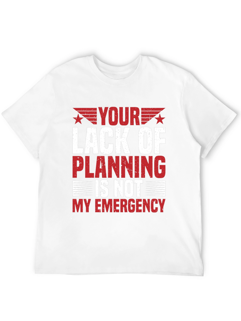 Your Lack of Planning T-Shirt - Funny Sarcastic Tee
