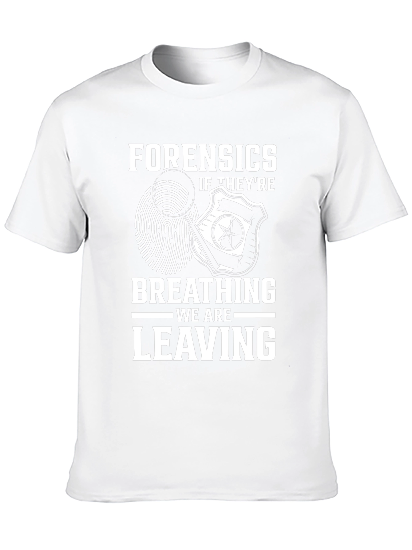 Forensics Humor T-Shirt - If Theyre Breathing Were Leaving
