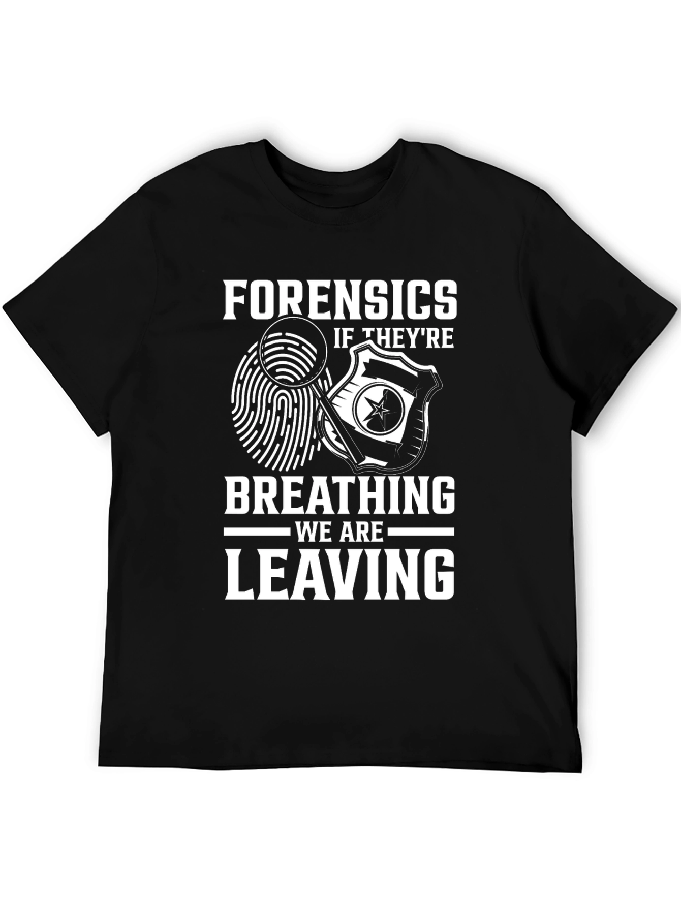 Forensics Humor T-Shirt - If Theyre Breathing Were Leaving