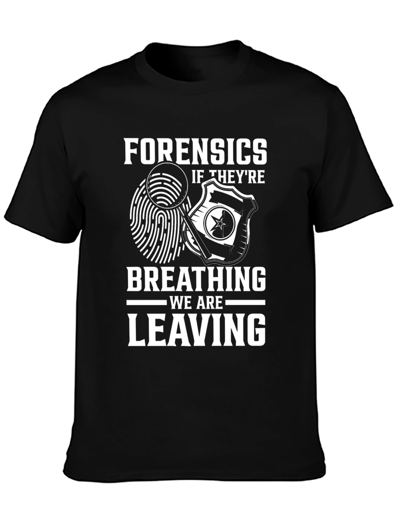 Forensics Humor T-Shirt - If Theyre Breathing Were Leaving