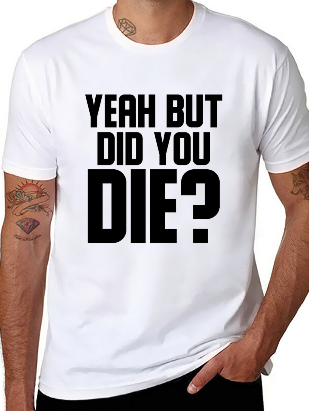 Yeah But Did You Die T-Shirt