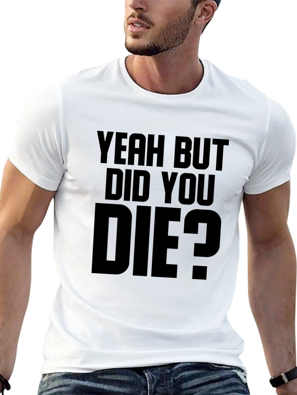 Yeah But Did You Die T-Shirt