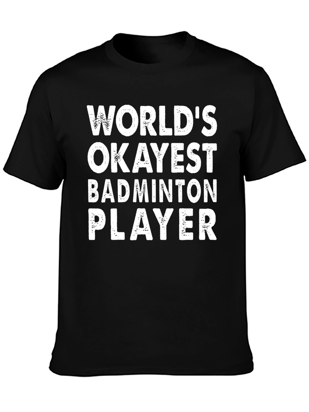 Funny Badminton Player T-Shirt - Worlds Okayest