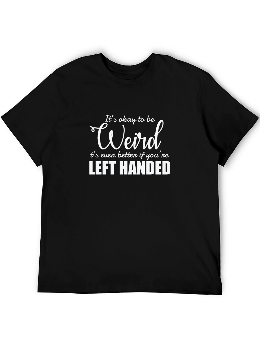 Its Okay to Be Weird Left Handed Tee