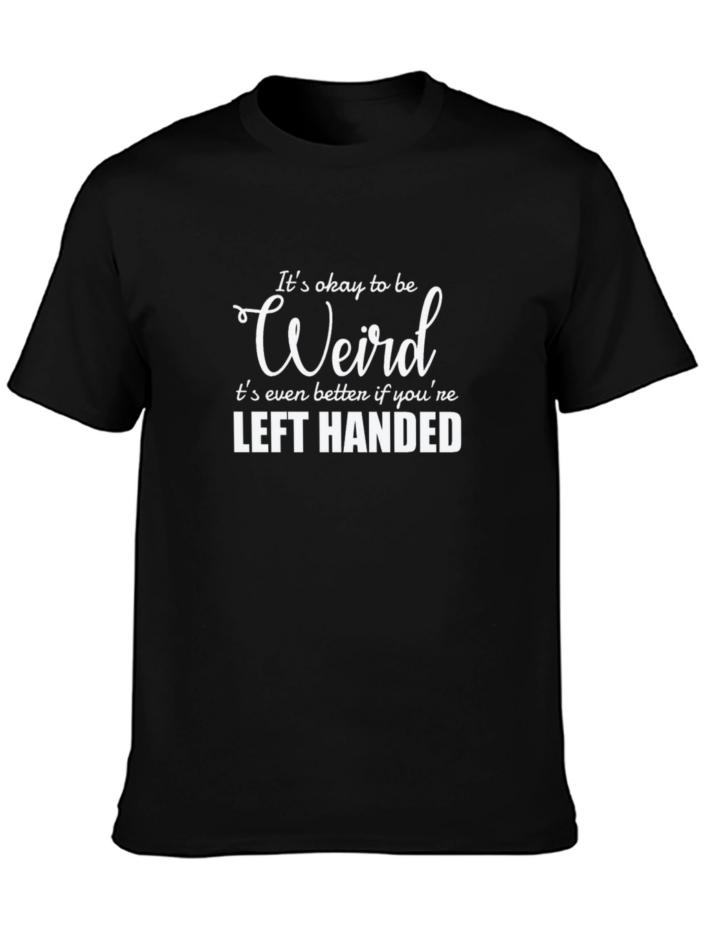 Its Okay to Be Weird Left Handed Tee