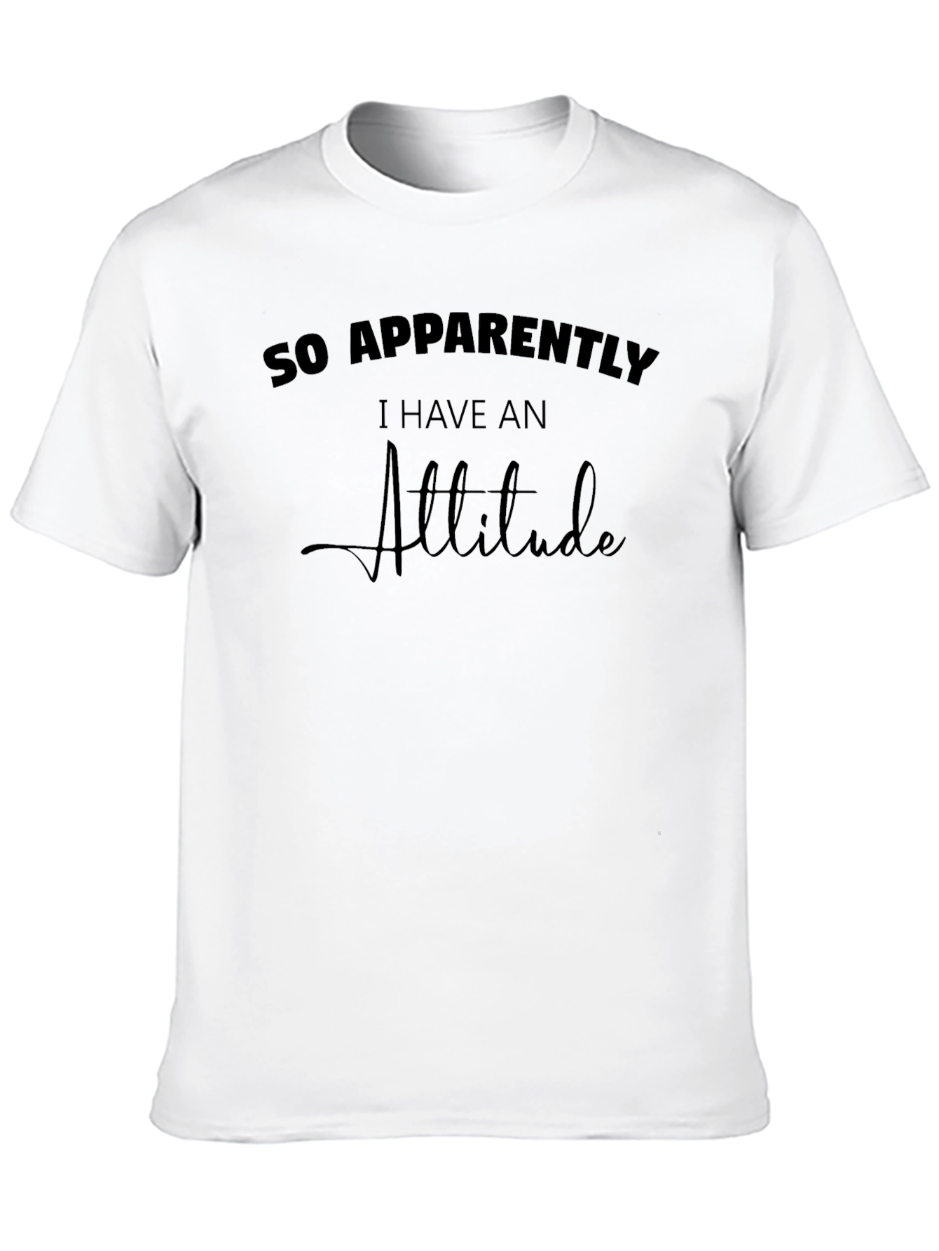 So Apparently I Have An Attitude T-Shirt