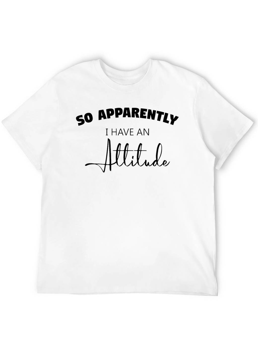 So Apparently I Have An Attitude T-Shirt