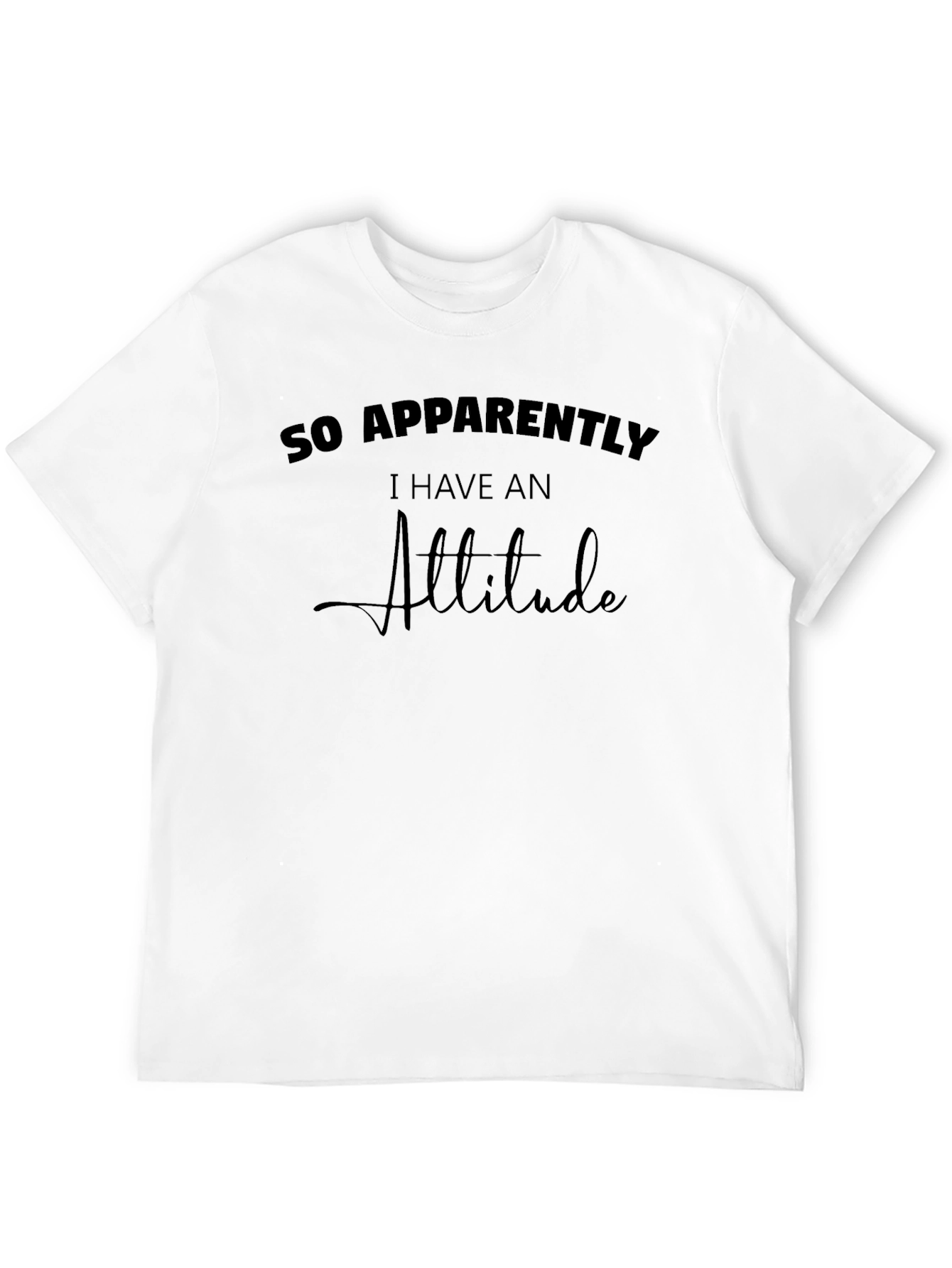 So Apparently I Have An Attitude T-Shirt
